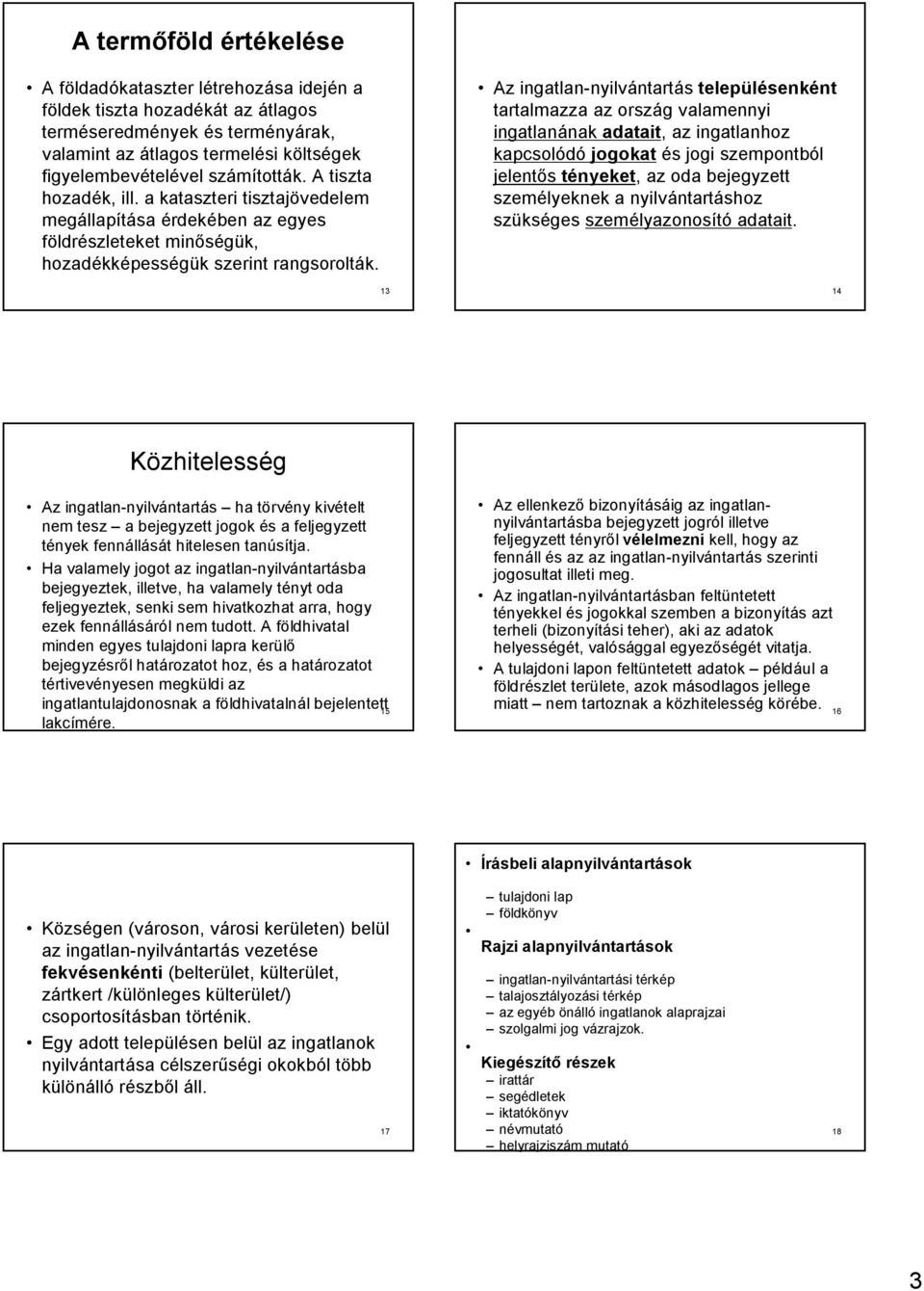 13 Az ingatlan-nyilvántartás településenként tartalmazza az ország valamennyi ingatlanának adatait, az ingatlanhoz kapcsolódó jogokat és jogi szempontból jelentős tényeket, az oda bejegyzett