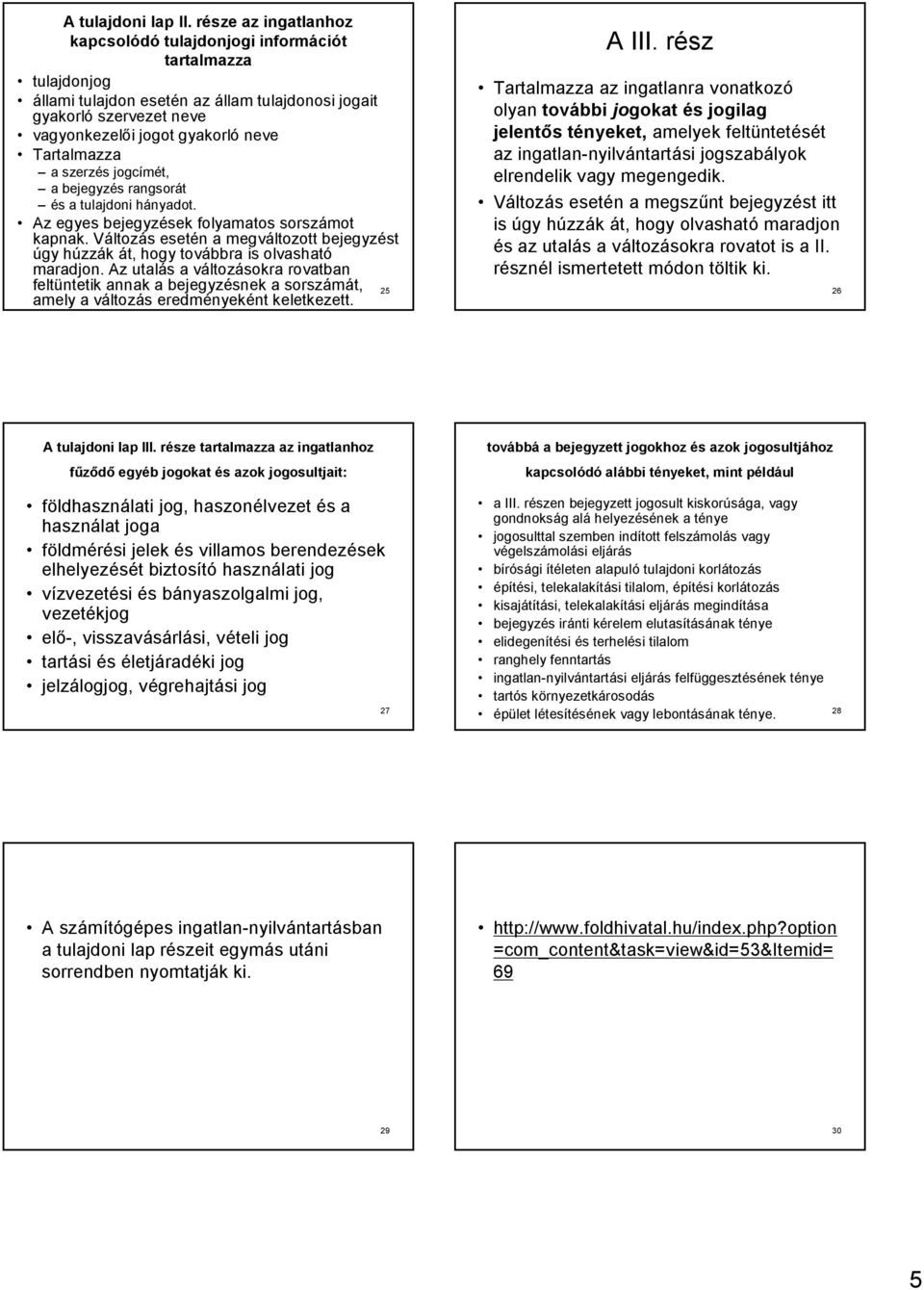 Tartalmazza a szerzés jogcímét, a bejegyzés rangsorát és a tulajdoni hányadot. Az egyes bejegyzések folyamatos sorszámot kapnak.