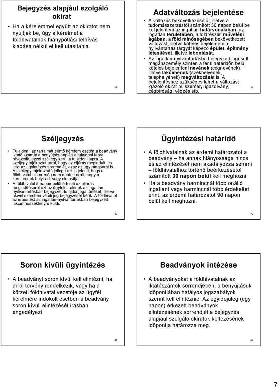 művelési ágában, a föld minőségében bekövetkezett változást, illetve köteles bejelenteni a nyilvántartás tárgyát képező épület, építmény létesítését, illetve lebontását.