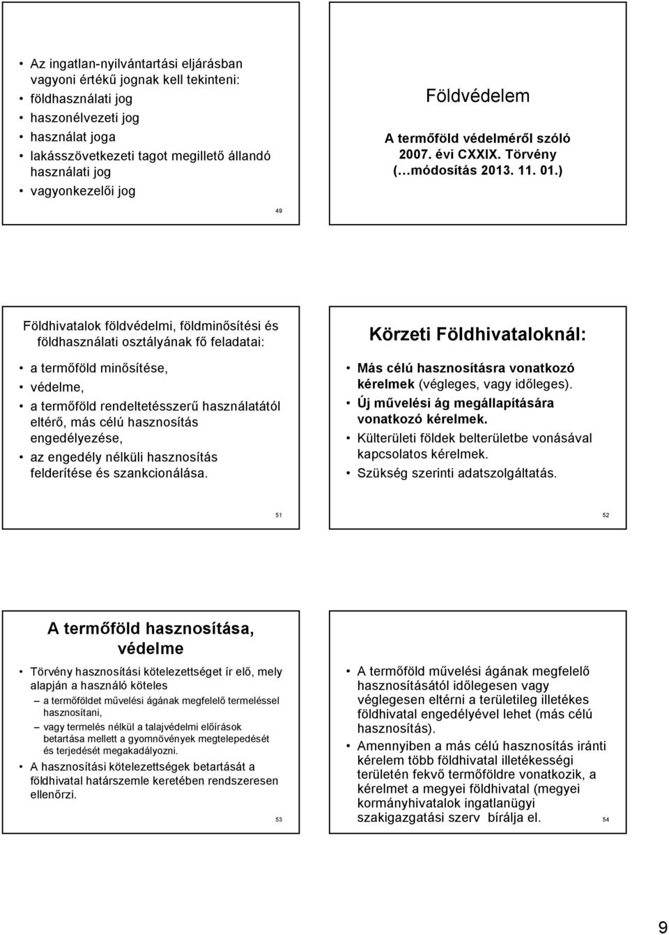 ) 49 Földhivatalok földvédelmi, földminősítési és földhasználati osztályának fő feladatai: a termőföld minősítése, védelme, a termőföld rendeltetésszerű használatától eltérő, más célú hasznosítás