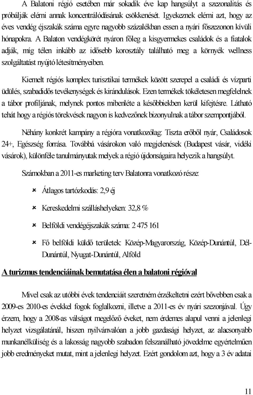 A Balaton vendégkörét nyáron főleg a kisgyermekes családok és a fiatalok adják, míg télen inkább az idősebb korosztály található meg a környék wellness szolgáltatást nyújtó létesítményeiben.