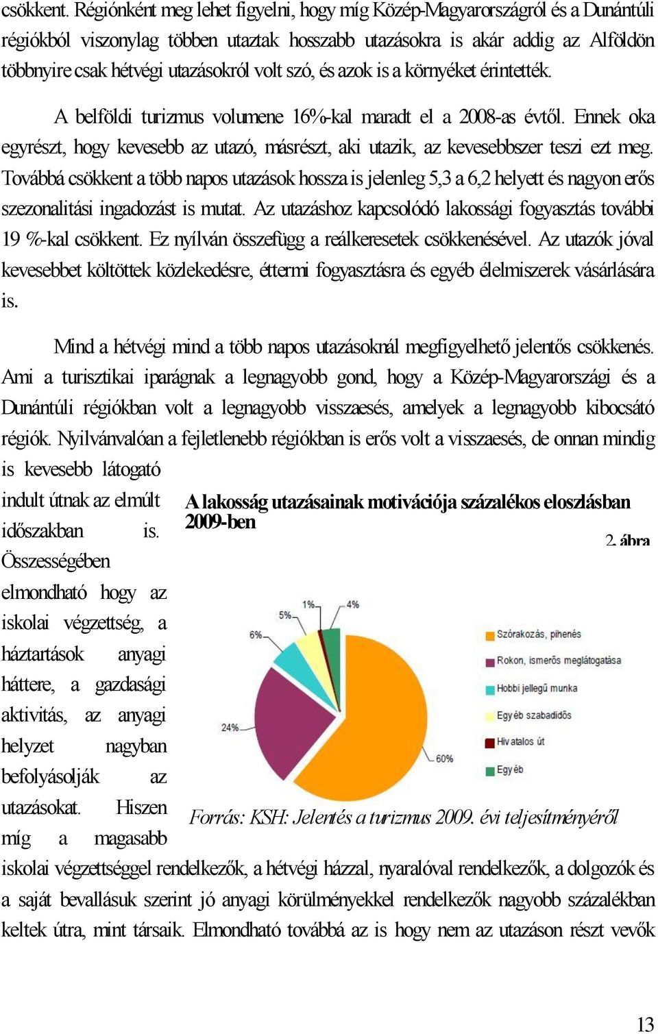 szó, és azok is a környéket érintették. A belföldi turizmus volumene 16%-kal maradt el a 2008-as évtől. Ennek oka egyrészt, hogy kevesebb az utazó, másrészt, aki utazik, az kevesebbszer teszi ezt meg.