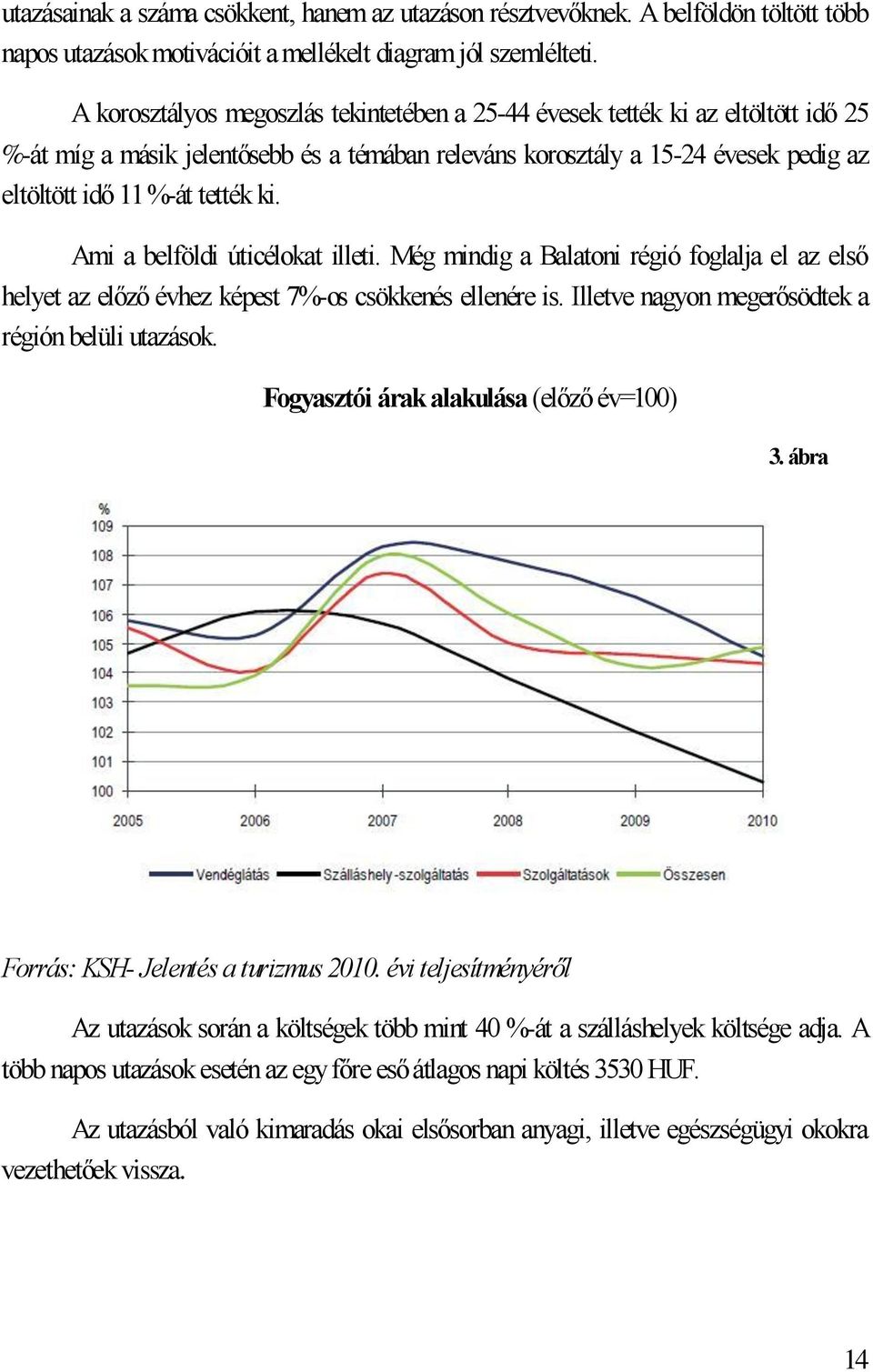 ki. Ami a belföldi úticélokat illeti. Még mindig a Balatoni régió foglalja el az első helyet az előző évhez képest 7%-os csökkenés ellenére is. Illetve nagyon megerősödtek a régión belüli utazások.