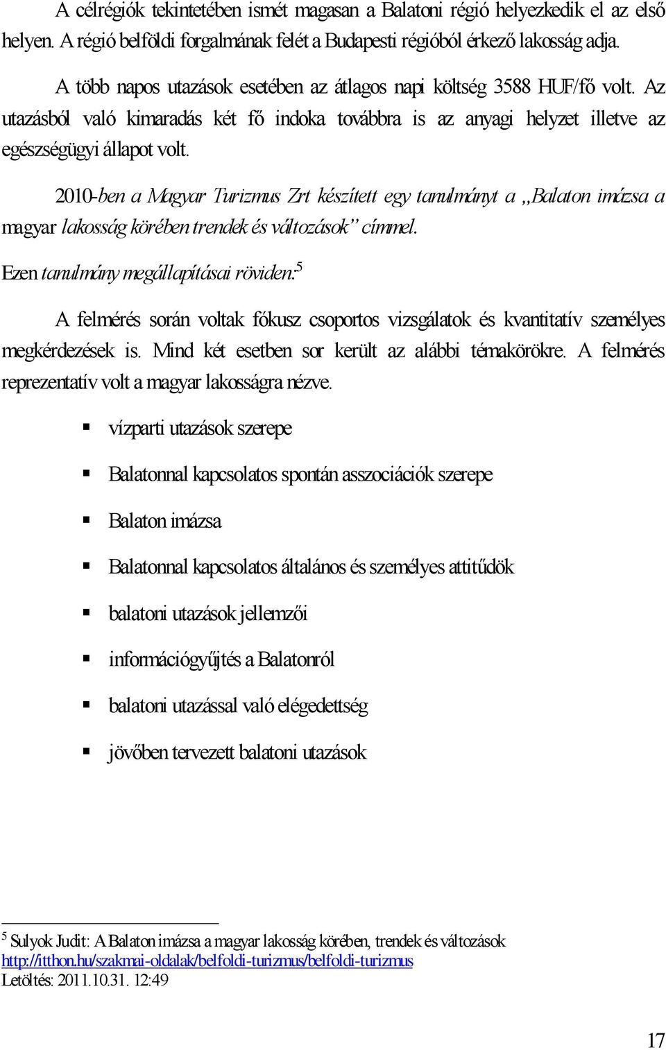 2010-ben a Magyar Turizmus Zrt készített egy tanulmányt a Balaton imázsa a magyar lakosság körében trendek és változások címmel.