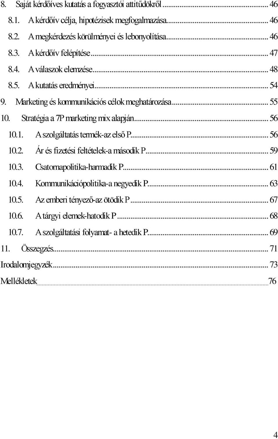 Stratégia a 7P marketing mix alapján... 56 10.1. A szolgáltatás termék-az első P... 56 10.2. Ár és fizetési feltételek-a második P... 59 10.3. Csatornapolitika-harmadik P... 61 10.4.