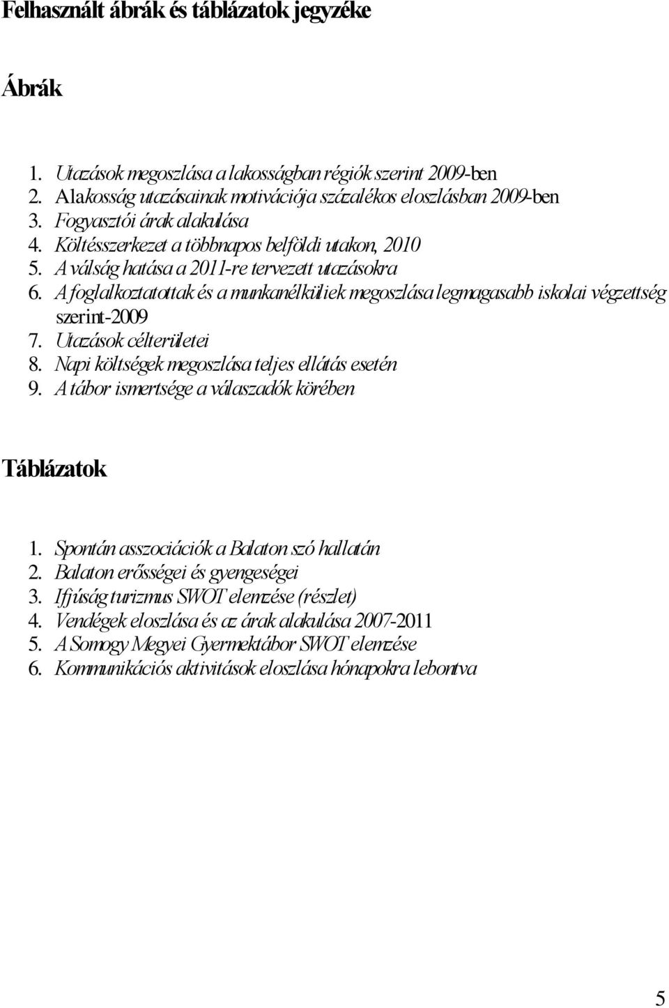 A foglalkoztatottak és a munkanélküliek megoszlása legmagasabb iskolai végzettség szerint-2009 7. Utazások célterületei 8. Napi költségek megoszlása teljes ellátás esetén 9.