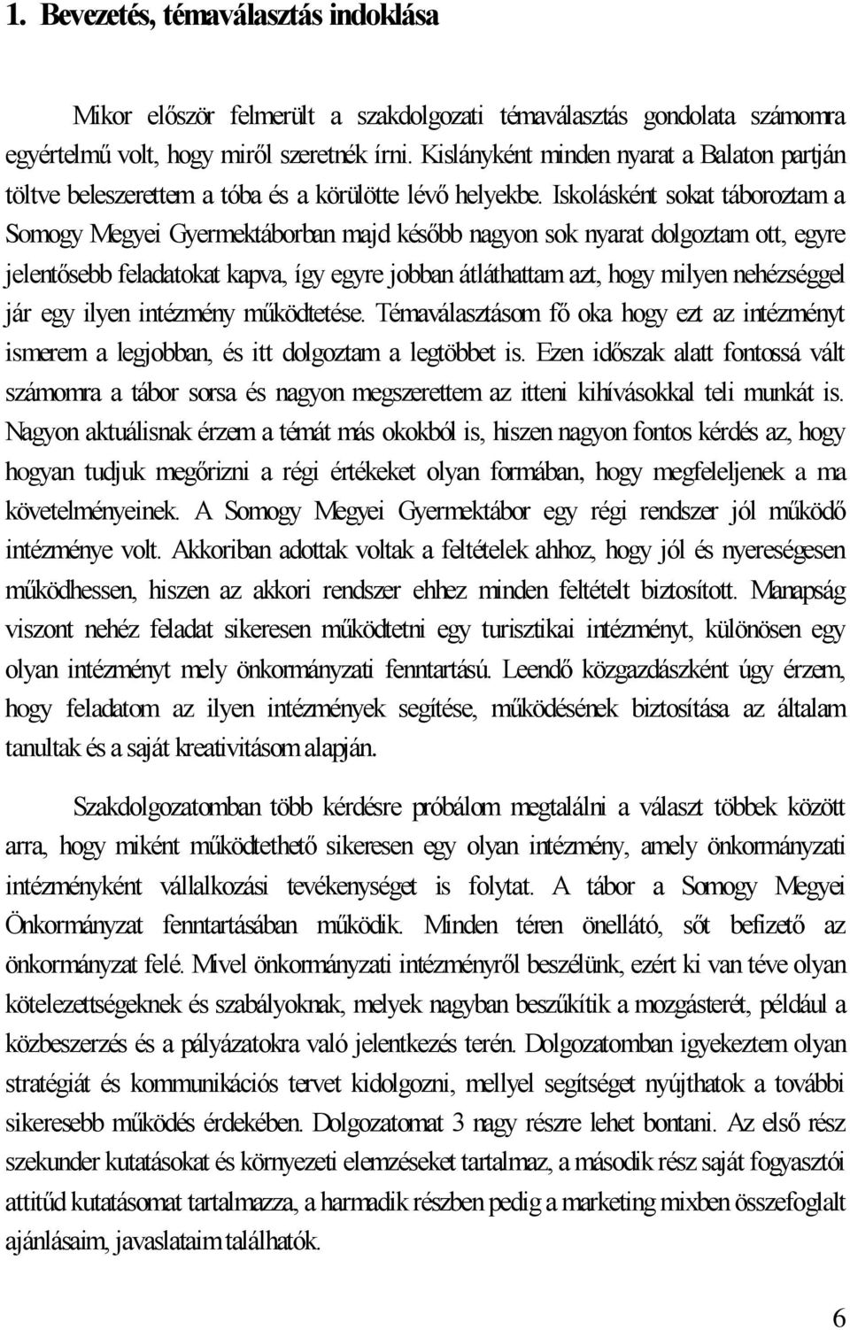 Iskolásként sokat táboroztam a Somogy Megyei Gyermektáborban majd később nagyon sok nyarat dolgoztam ott, egyre jelentősebb feladatokat kapva, így egyre jobban átláthattam azt, hogy milyen