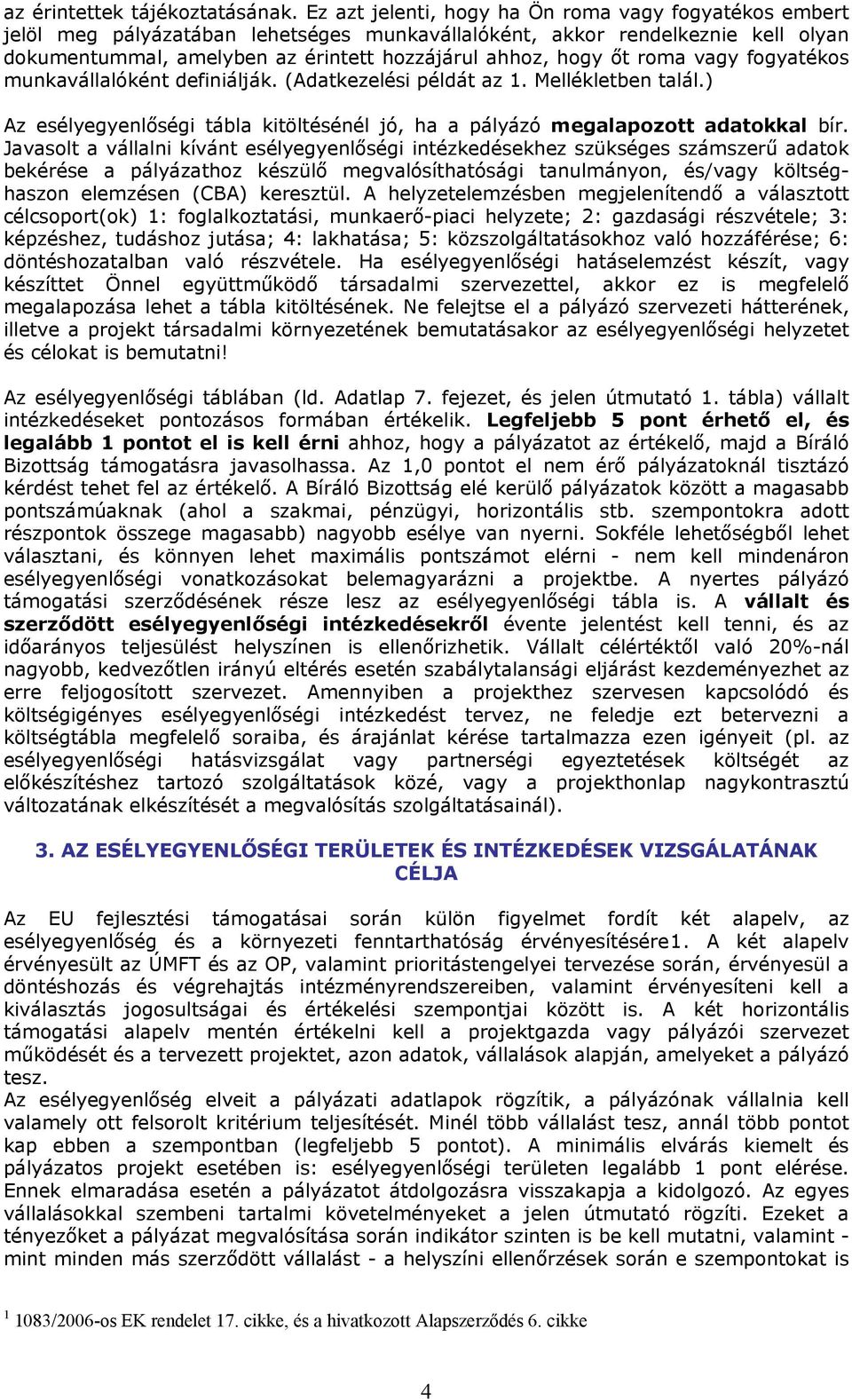 roma vagy fogyatékos munkavállalóként definiálják. (Adatkezelési példát az 1. Mellékletben talál.) Az esélyegyenlőségi tábla kitöltésénél jó, ha a pályázó megalapozott adatokkal bír.