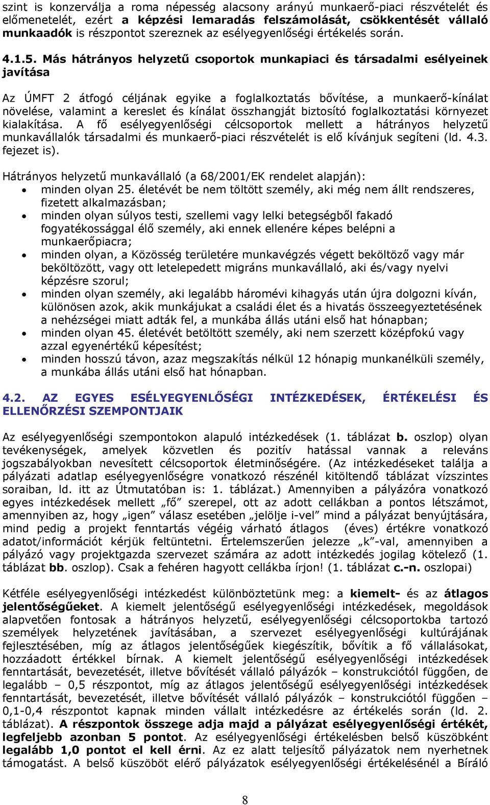 . Más hátrányos helyzetű csoportok munkapiaci és társadalmi esélyeinek javítása Az ÚMFT átfogó céljának egyike a foglalkoztatás bővítése, a munkaerő-kínálat növelése, valamint a kereslet és kínálat