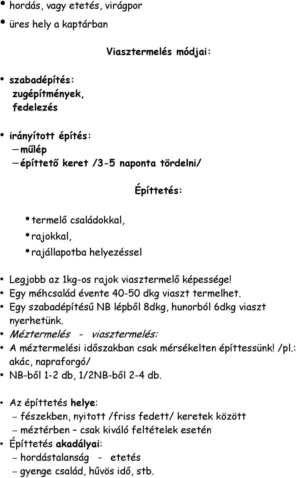 Egy szabadépítésű NB lépből 8dkg, hunorból 6dkg viaszt nyerhetünk. Méztermelés - viasztermelés: A méztermelési időszakban csak mérsékelten építtessünk! /pl.