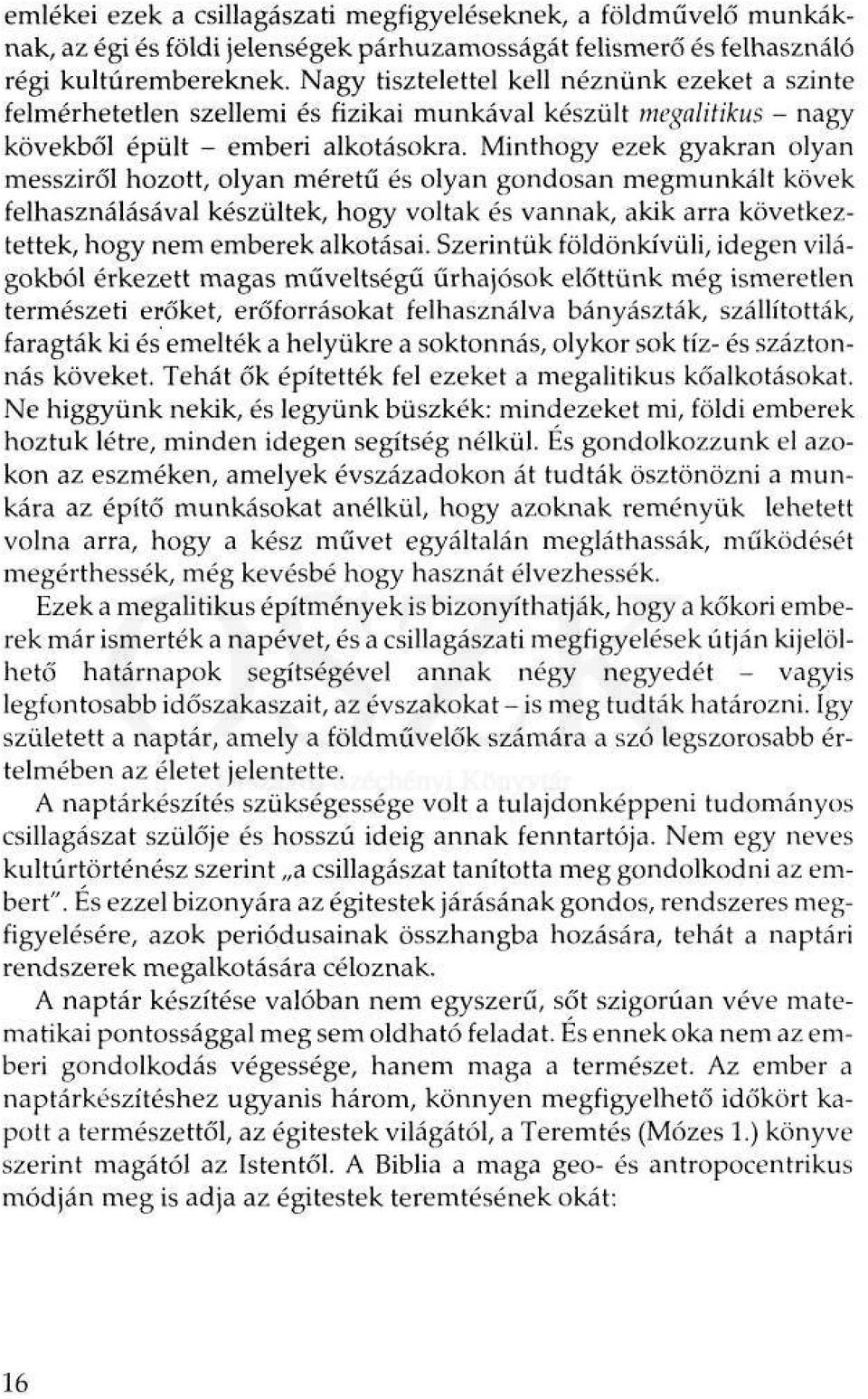 Minthogy ezek gyakran olyan messziről hozott, olyan méretíí és olyan gondosan megmunkált kövek felhasználásával készültek, hogy voltak és vannak, akik arra következtettek, hogy nem emberek alkotásai.