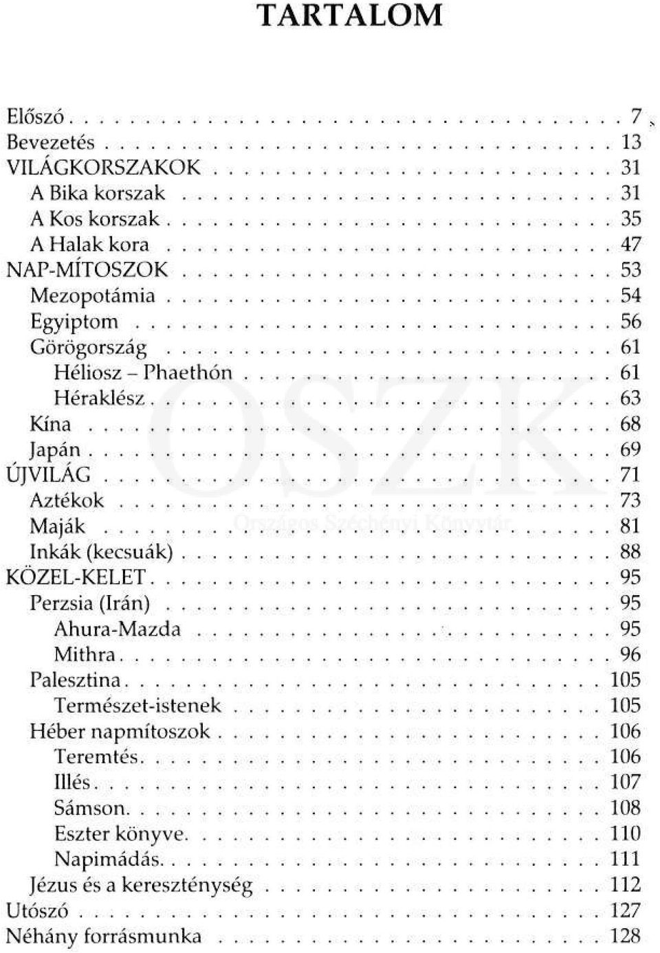 Inkák (kecsuák) 88 KÖZEL-KELET 95 Perzsia (Irán) 95 Ahura-Mazda 95 Mithra 96 Palesztina 105 Természet-istenek 105 Héber