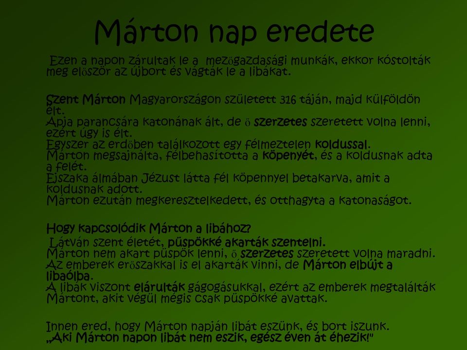 Márton megsajnálta, félbehasította a köpenyét, és a koldusnak adta a felét. Éjszaka álmában Jézust látta fél köpennyel betakarva, amit a koldusnak adott.