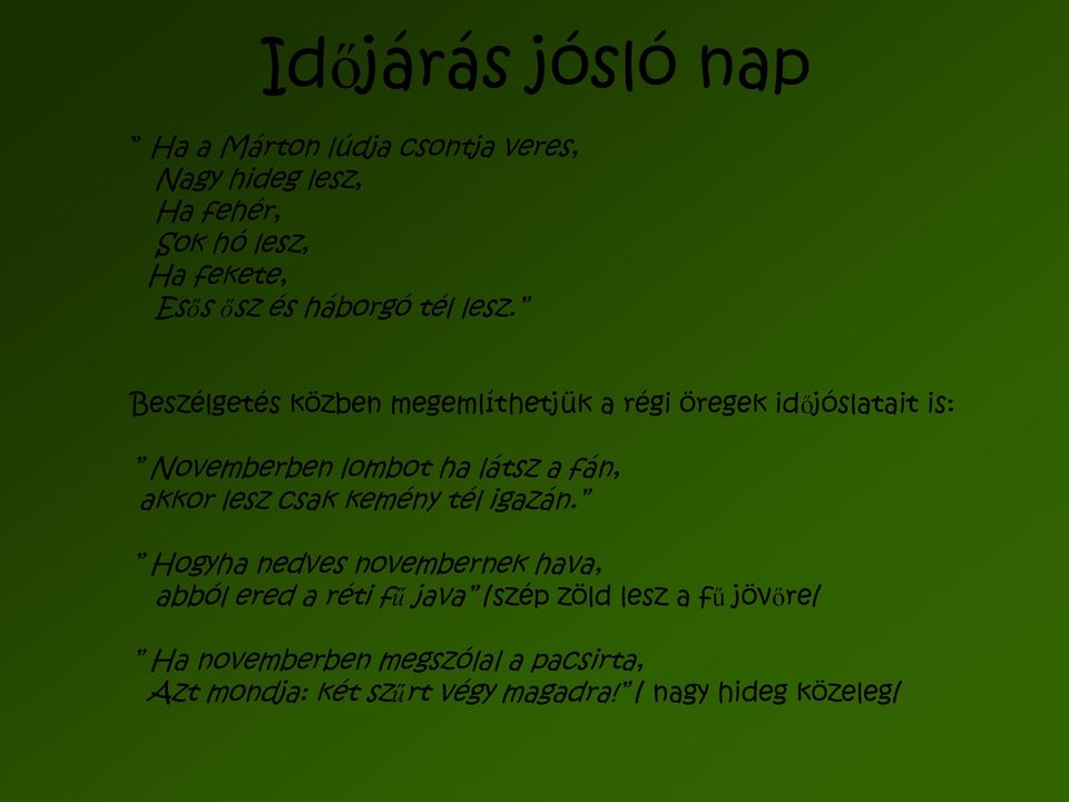 Beszélgetés közben megemlíthetjük a régi öregek időjóslatait is: Novemberben lombot ha látsz a fán, akkor lesz