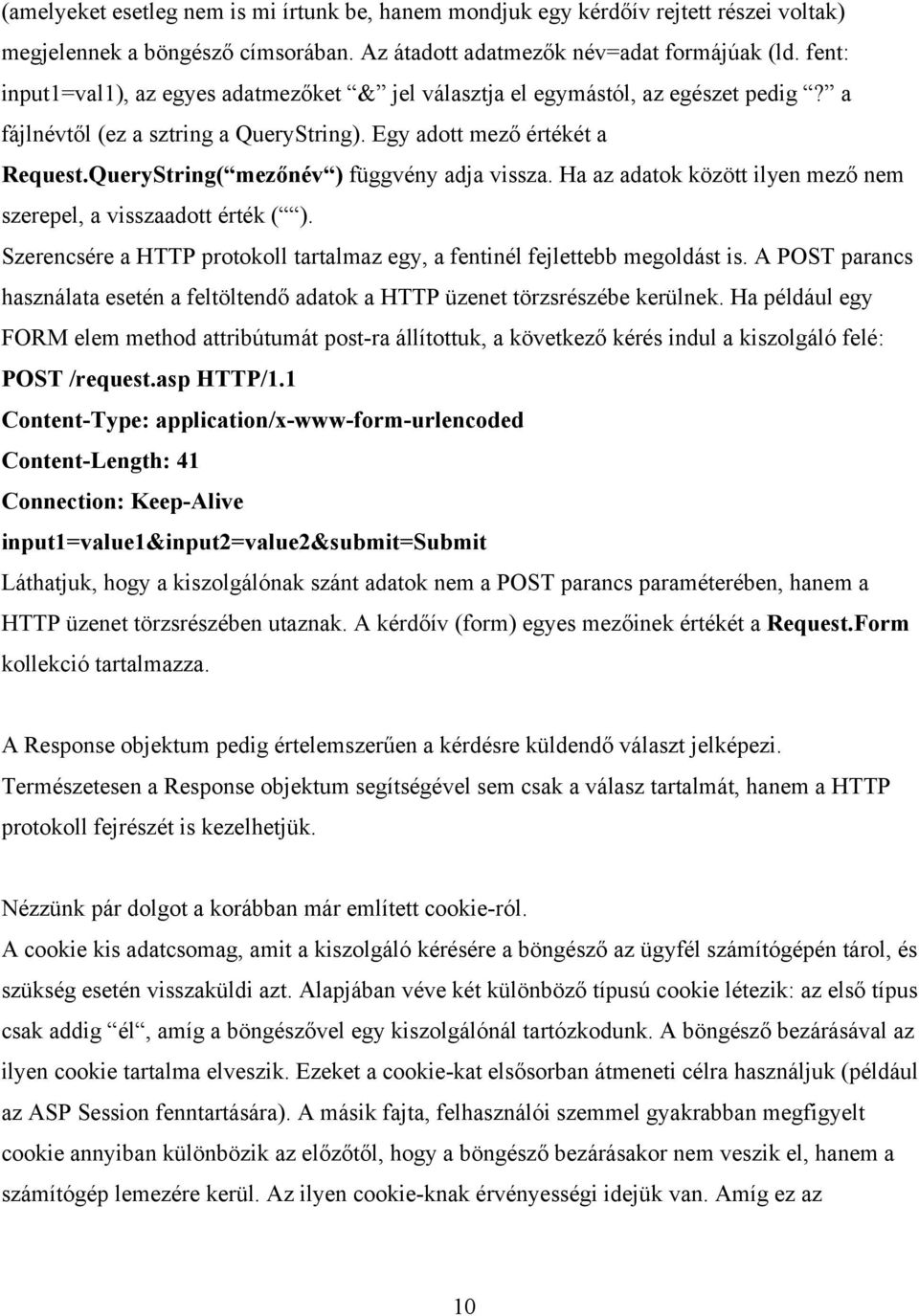 QueryString( mezőnév ) függvény adja vissza. Ha az adatok között ilyen mező nem szerepel, a visszaadott érték ( ). Szerencsére a HTTP protokoll tartalmaz egy, a fentinél fejlettebb megoldást is.