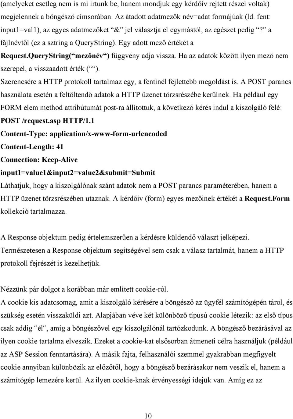 QueryString( mezőnév ) függvény adja vissza. Ha az adatok között ilyen mező nem szerepel, a visszaadott érték ( ). Szerencsére a HTTP protokoll tartalmaz egy, a fentinél fejlettebb megoldást is.