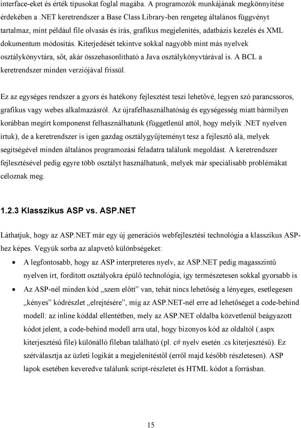 Kiterjedését tekintve sokkal nagyobb mint más nyelvek osztálykönyvtára, sőt, akár összehasonlítható a Java osztálykönyvtárával is. A BCL a keretrendszer minden verziójával frissül.