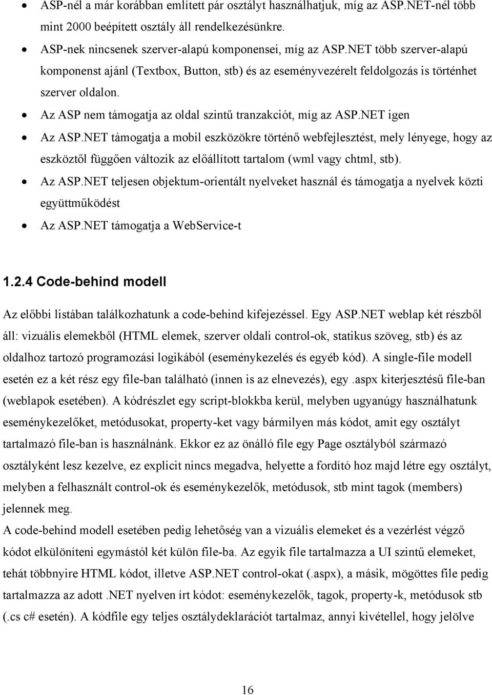 NET igen Az ASP.NET támogatja a mobil eszközökre történő webfejlesztést, mely lényege, hogy az eszköztől függően változik az előállított tartalom (wml vagy chtml, stb). Az ASP.NET teljesen objektum-orientált nyelveket használ és támogatja a nyelvek közti együttműködést Az ASP.