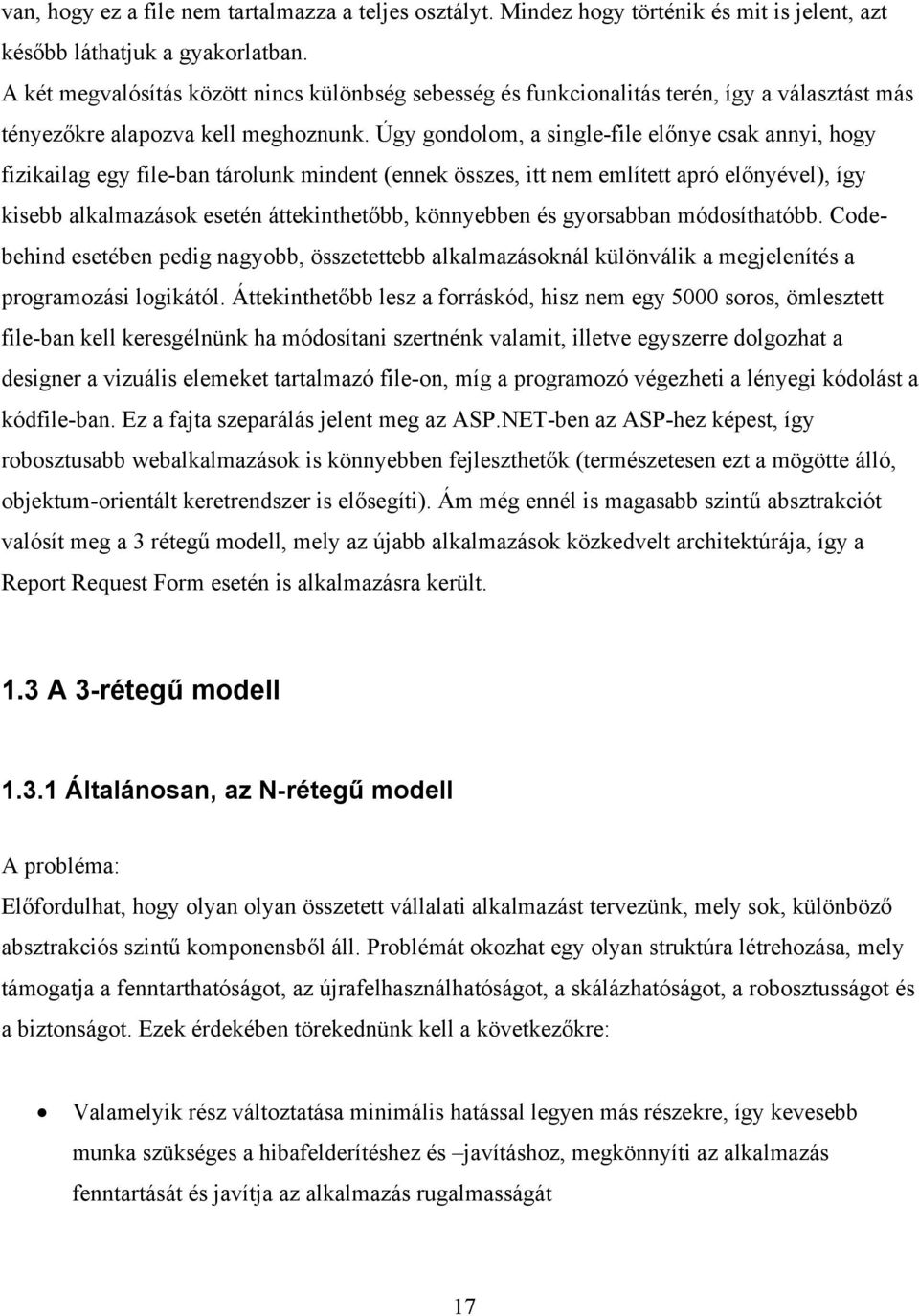 Úgy gondolom, a single-file előnye csak annyi, hogy fizikailag egy file-ban tárolunk mindent (ennek összes, itt nem említett apró előnyével), így kisebb alkalmazások esetén áttekinthetőbb, könnyebben