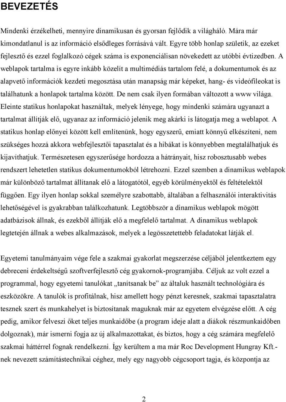 A weblapok tartalma is egyre inkább közelít a multimédiás tartalom felé, a dokumentumok és az alapvető információk kezdeti megosztása után manapság már képeket, hang- és videófileokat is találhatunk