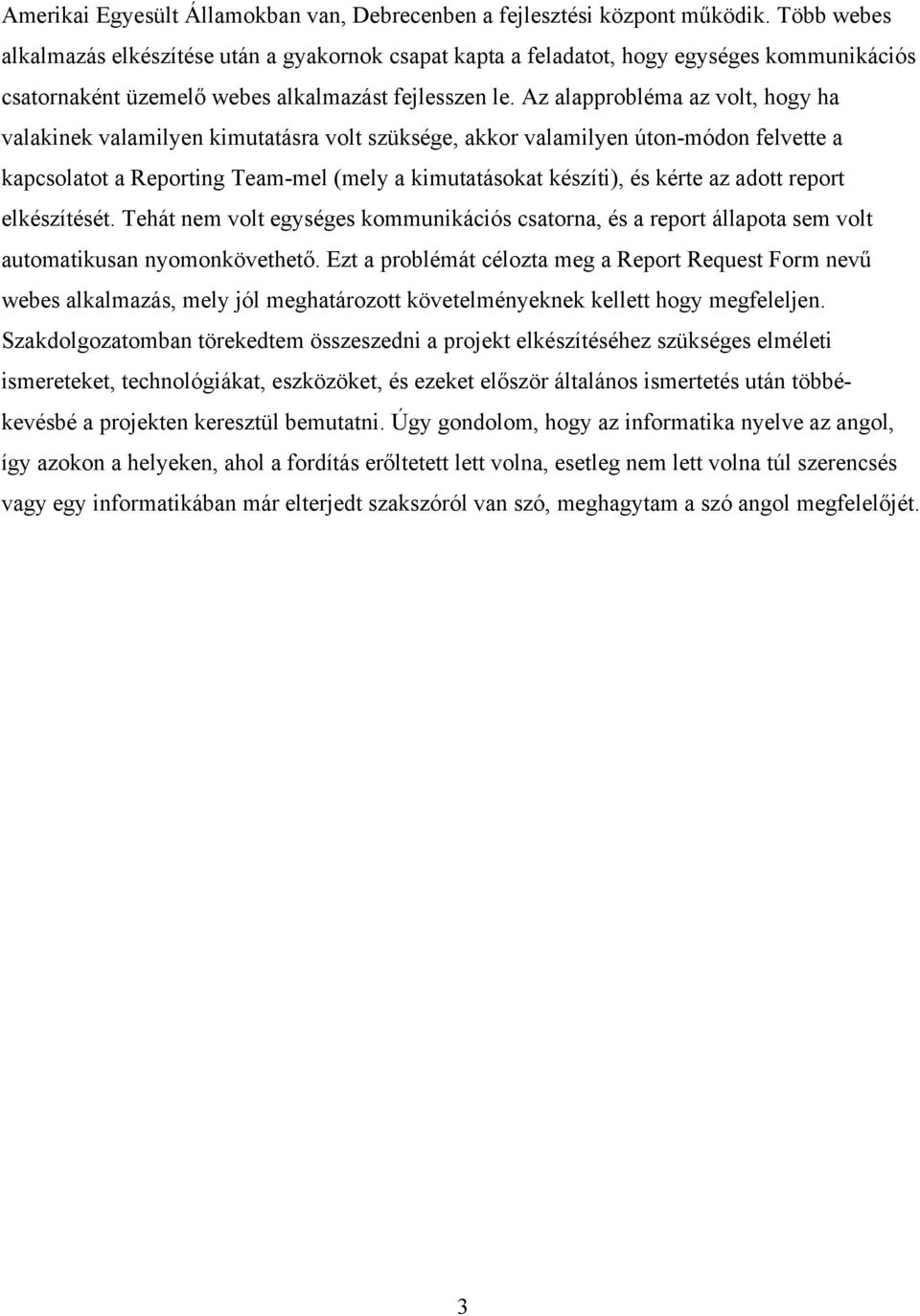 Az alapprobléma az volt, hogy ha valakinek valamilyen kimutatásra volt szüksége, akkor valamilyen úton-módon felvette a kapcsolatot a Reporting Team-mel (mely a kimutatásokat készíti), és kérte az