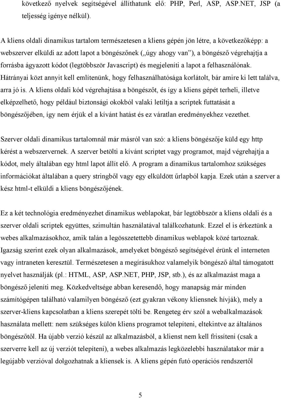 ágyazott kódot (legtöbbször Javascript) és megjeleníti a lapot a felhasználónak. Hátrányai közt annyit kell említenünk, hogy felhasználhatósága korlátolt, bár amire ki lett találva, arra jó is.