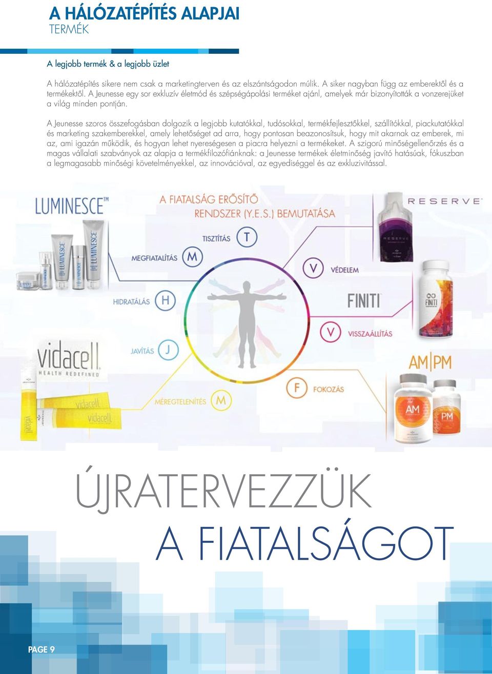 A Jeunesse szoros összefogásban dolgozik a legjobb kutatókkal, tudósokkal, termékfejlesztőkkel, szállítókkal, piackutatókkal és marketing szakemberekkel, amely lehetőséget ad arra, hogy pontosan