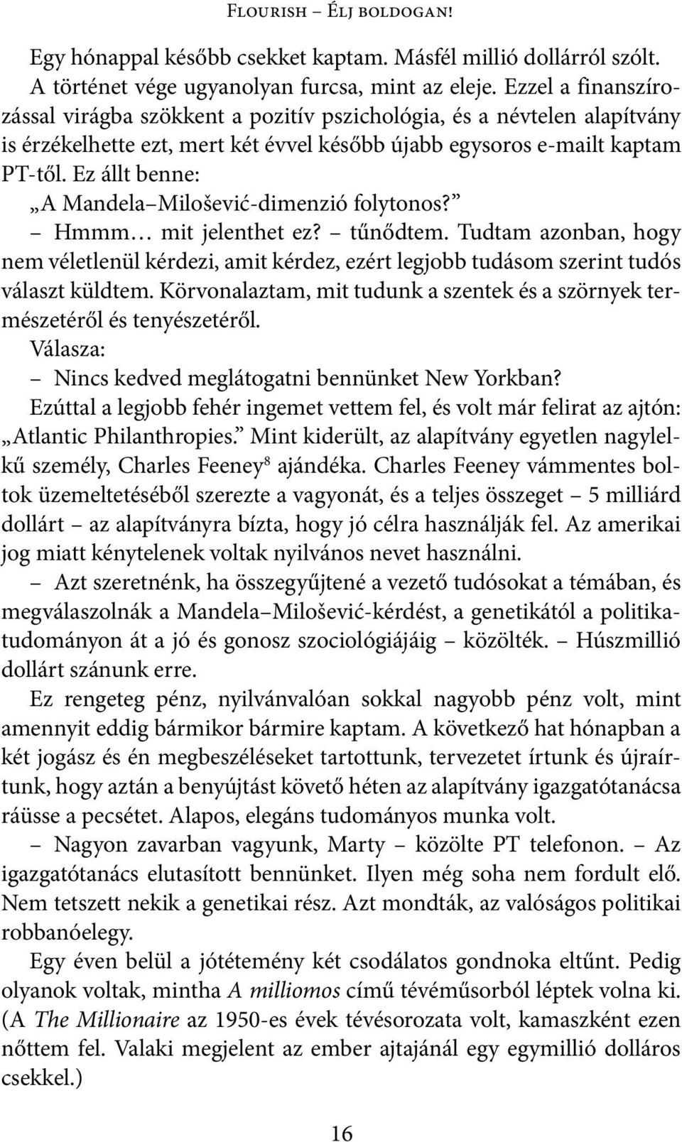 Ez állt benne: A Mandela Milošević-dimenzió folytonos? Hmmm mit jelenthet ez? tűnődtem. Tudtam azonban, hogy nem véletlenül kérdezi, amit kérdez, ezért legjobb tudásom szerint tudós választ küldtem.