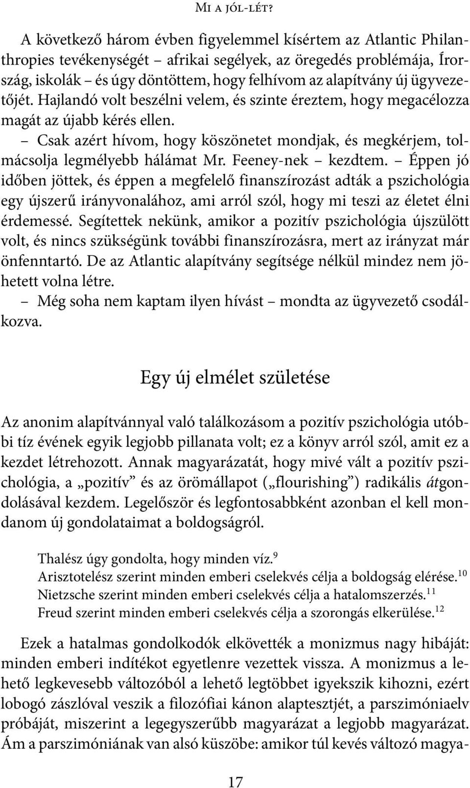 ügyvezetőjét. Hajlandó volt beszélni velem, és szinte éreztem, hogy megacélozza magát az újabb kérés ellen. Csak azért hívom, hogy köszönetet mondjak, és megkérjem, tolmácsolja legmélyebb hálámat Mr.