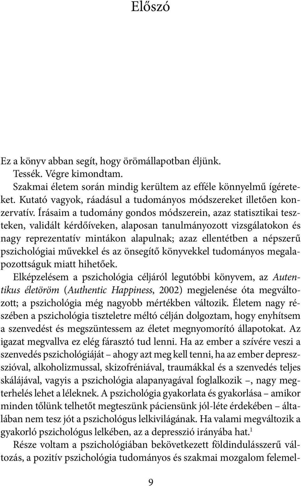 Írásaim a tudomány gondos módszerein, azaz statisztikai teszteken, validált kérdőíveken, alaposan tanulmányozott vizsgálatokon és nagy reprezentatív mintákon alapulnak; azaz ellentétben a népszerű