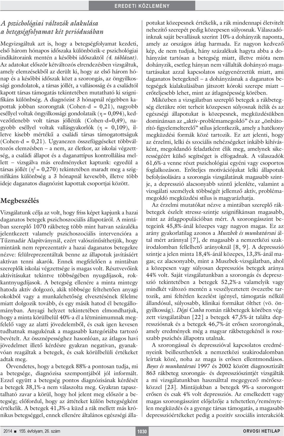 Az adatokat először kétváltozós elrendezésben vizsgáltuk, amely elemzésekből az derült ki, hogy az első három hónap és a későbbi időszak közt a szorongás, az öngyilkossági gondolatok, a társas