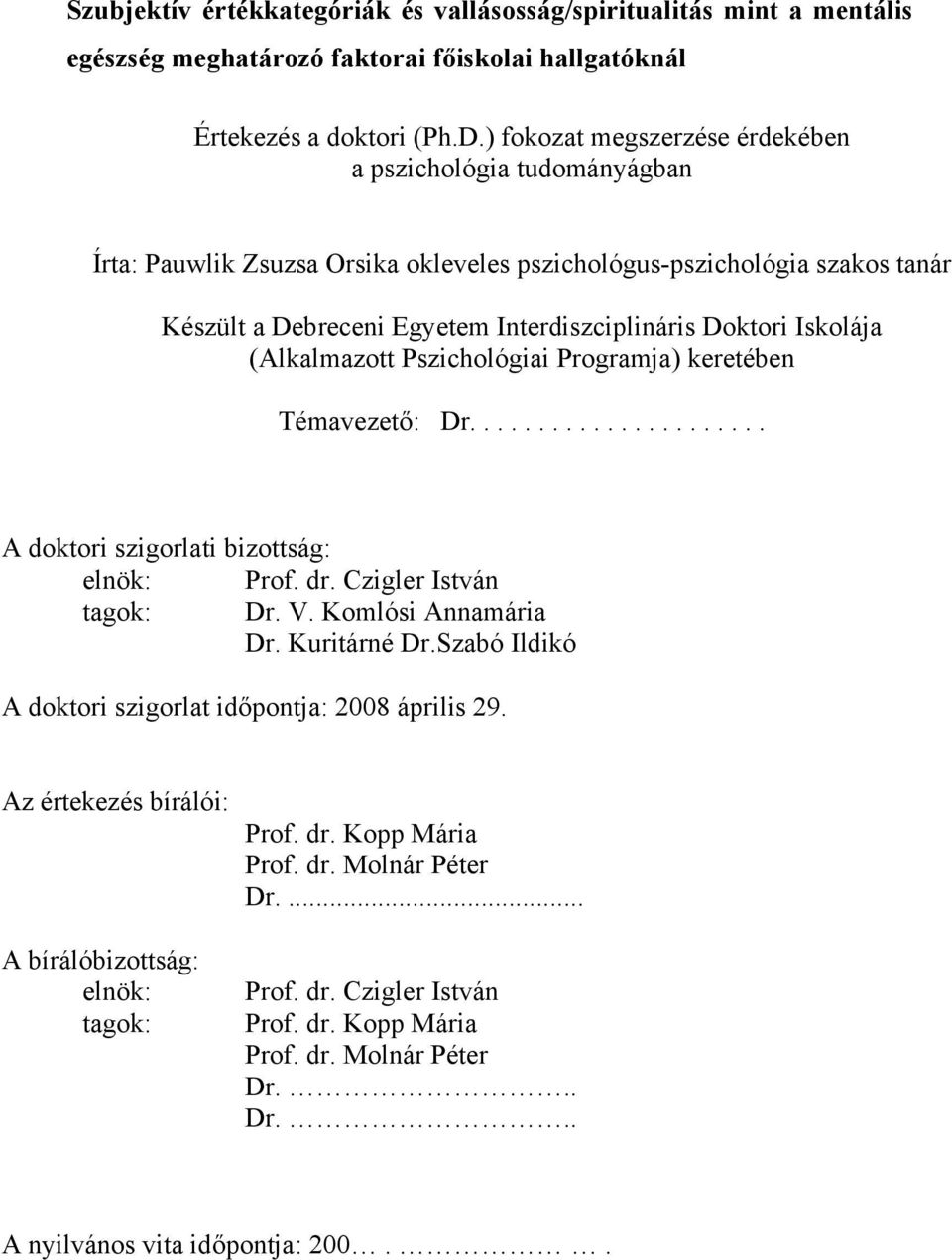 Iskolája (Alkalmazott Pszichológiai Programja) keretében Témavezető: Dr...................... A doktori szigorlati bizottság: elnök: Prof. dr. Czigler István tagok: Dr. V. Komlósi Annamária Dr.