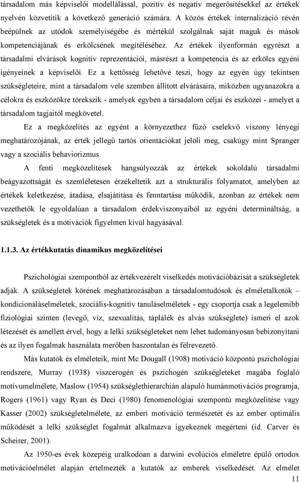 Az értékek ilyenformán egyrészt a társadalmi elvárások kognitív reprezentációi, másrészt a kompetencia és az erkölcs egyéni igényeinek a képviselői.