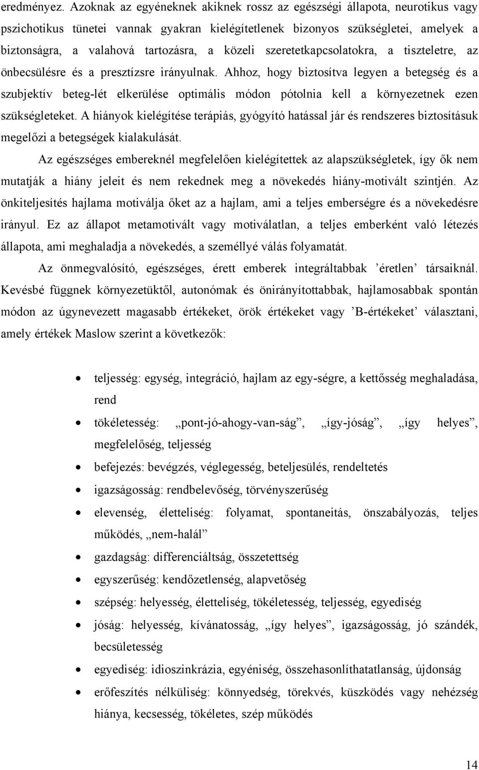 közeli szeretetkapcsolatokra, a tiszteletre, az önbecsülésre és a presztízsre irányulnak.