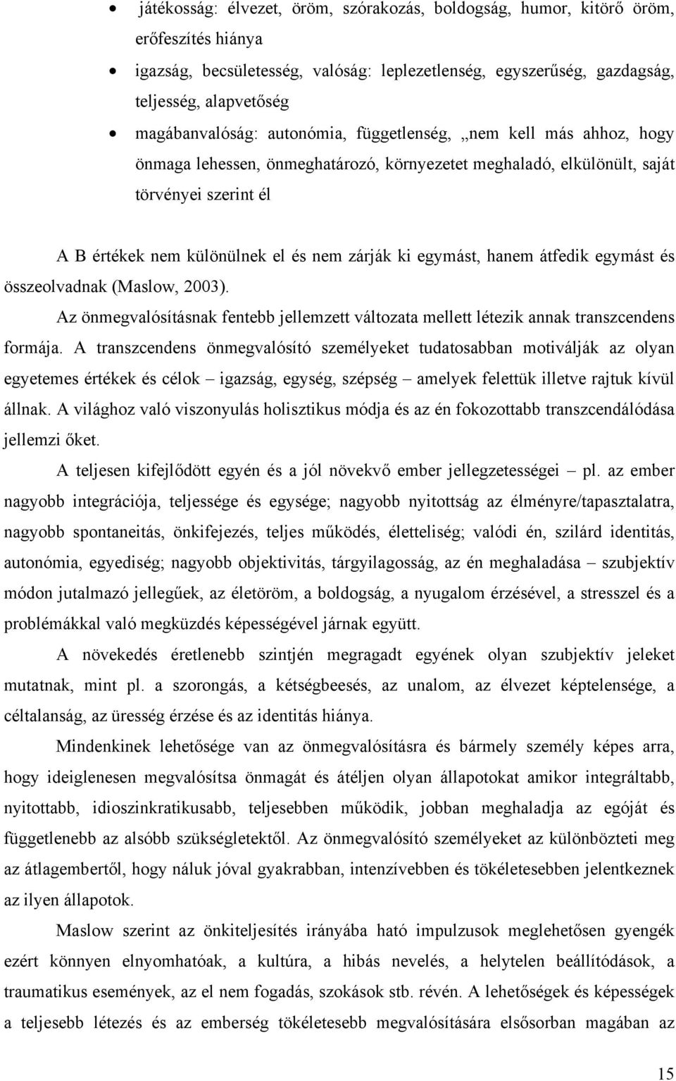 zárják ki egymást, hanem átfedik egymást és összeolvadnak (Maslow, 2003). Az önmegvalósításnak fentebb jellemzett változata mellett létezik annak transzcendens formája.