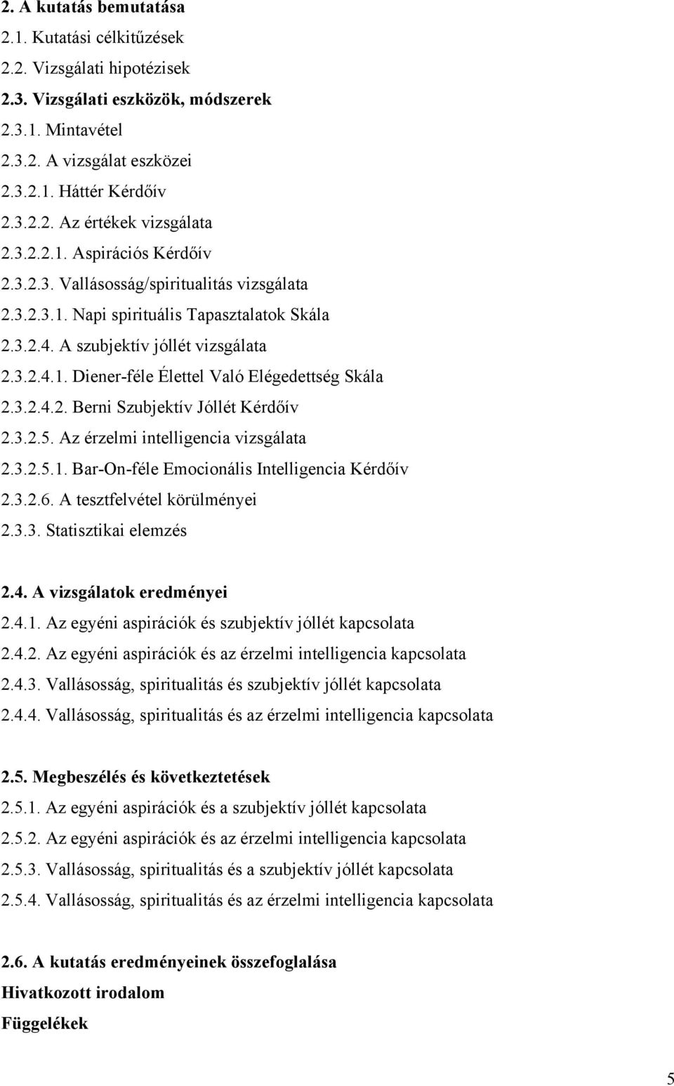 3.2.4.2. Berni Szubjektív Jóllét Kérdőív 2.3.2.5. Az érzelmi intelligencia vizsgálata 2.3.2.5.1. Bar-On-féle Emocionális Intelligencia Kérdőív 2.3.2.6. A tesztfelvétel körülményei 2.3.3. Statisztikai elemzés 2.