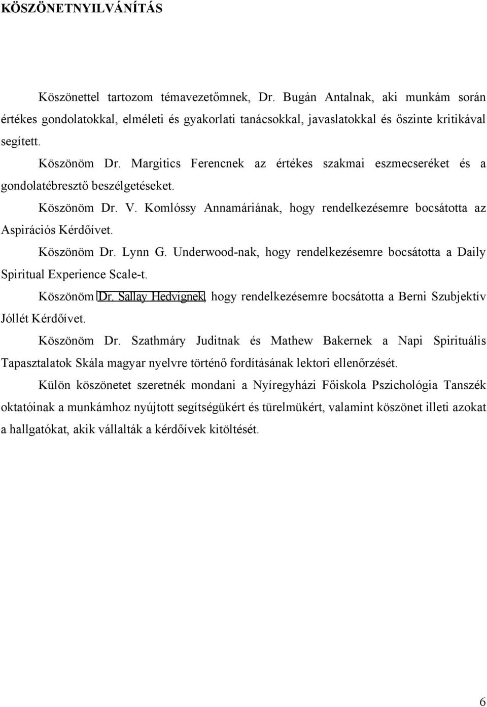 Köszönöm Dr. Lynn G. Underwood-nak, hogy rendelkezésemre bocsátotta a Daily Spiritual Experience Scale-t. Köszönöm Dr.