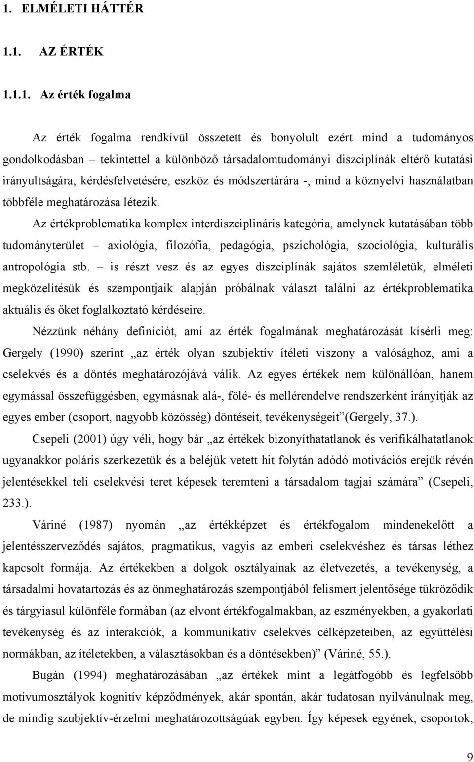 Az értékproblematika komplex interdiszciplináris kategória, amelynek kutatásában több tudományterület axiológia, filozófia, pedagógia, pszichológia, szociológia, kulturális antropológia stb.