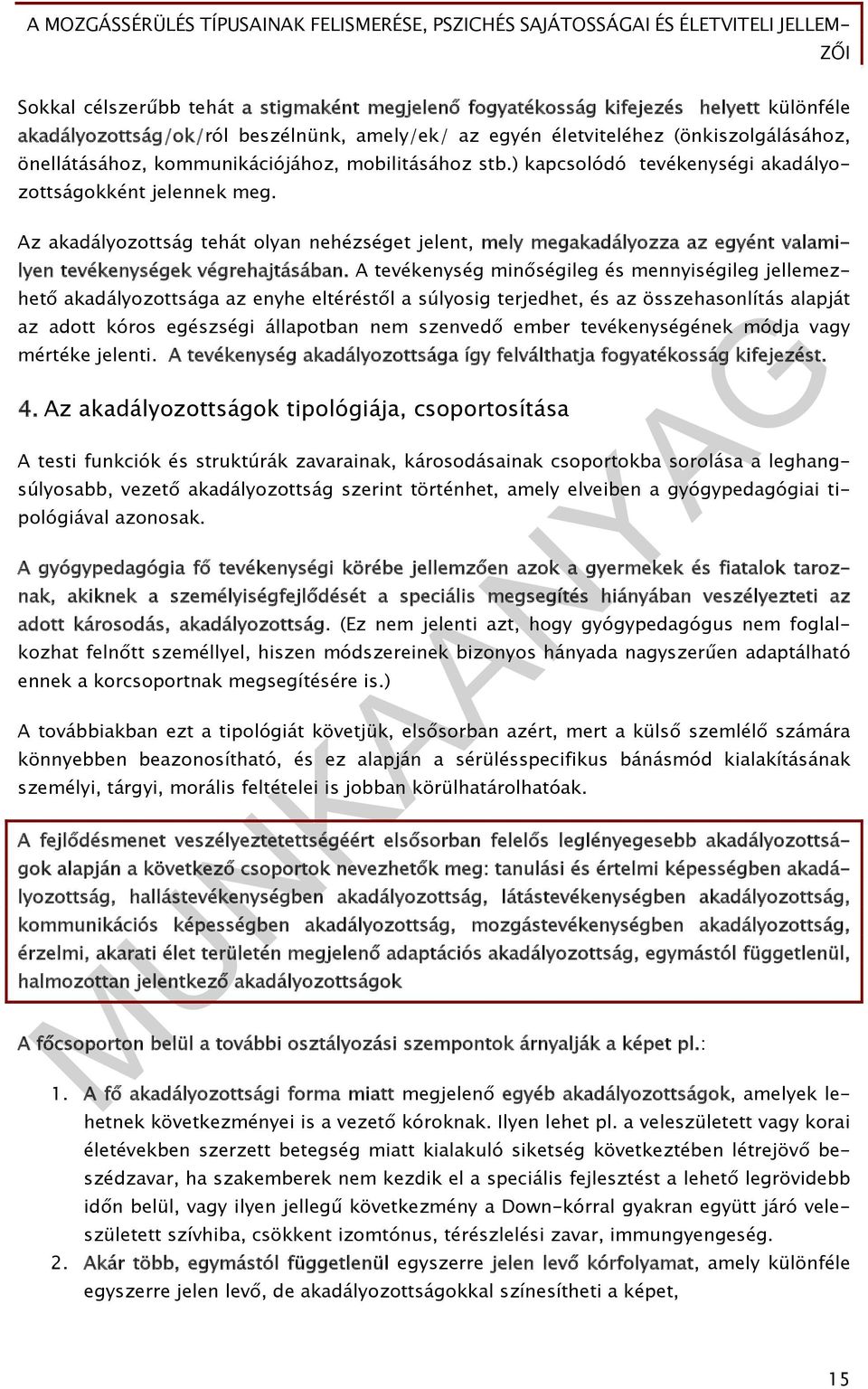 Az akadályozottság tehát olyan nehézséget jelent, mely megakadályozza az egyént valamilyen tevékenységek végrehajtásában.