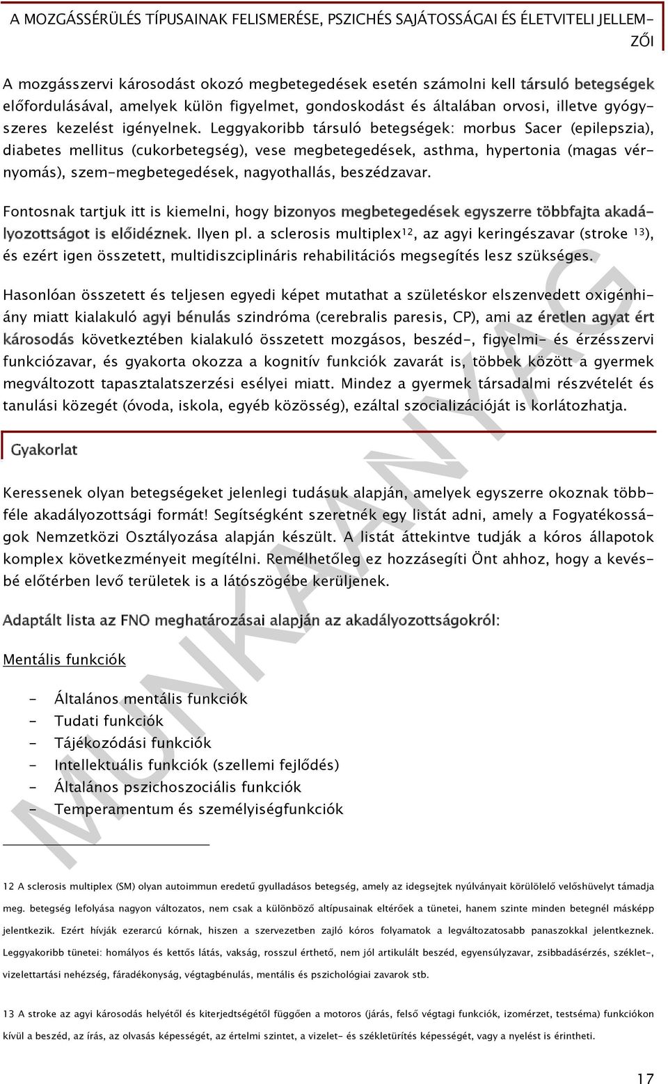 Leggyakoribb társuló betegségek: morbus Sacer (epilepszia), diabetes mellitus (cukorbetegség), vese megbetegedések, asthma, hypertonia (magas vérnyomás), szem-megbetegedések, nagyothallás,