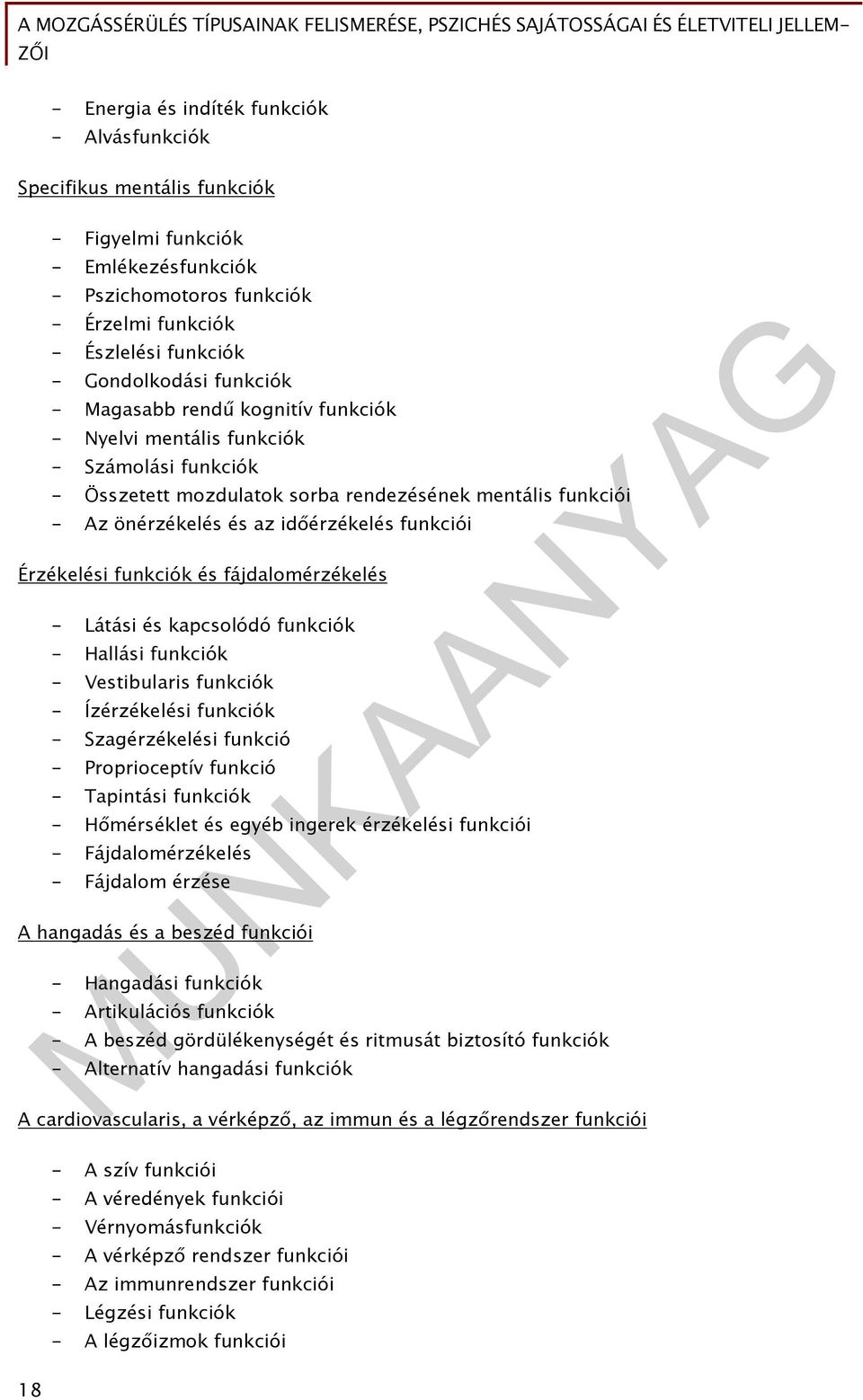 Érzékelési funkciók és fájdalomérzékelés - Látási és kapcsolódó funkciók - Hallási funkciók - Vestibularis funkciók - Ízérzékelési funkciók - Szagérzékelési funkció - Proprioceptív funkció -