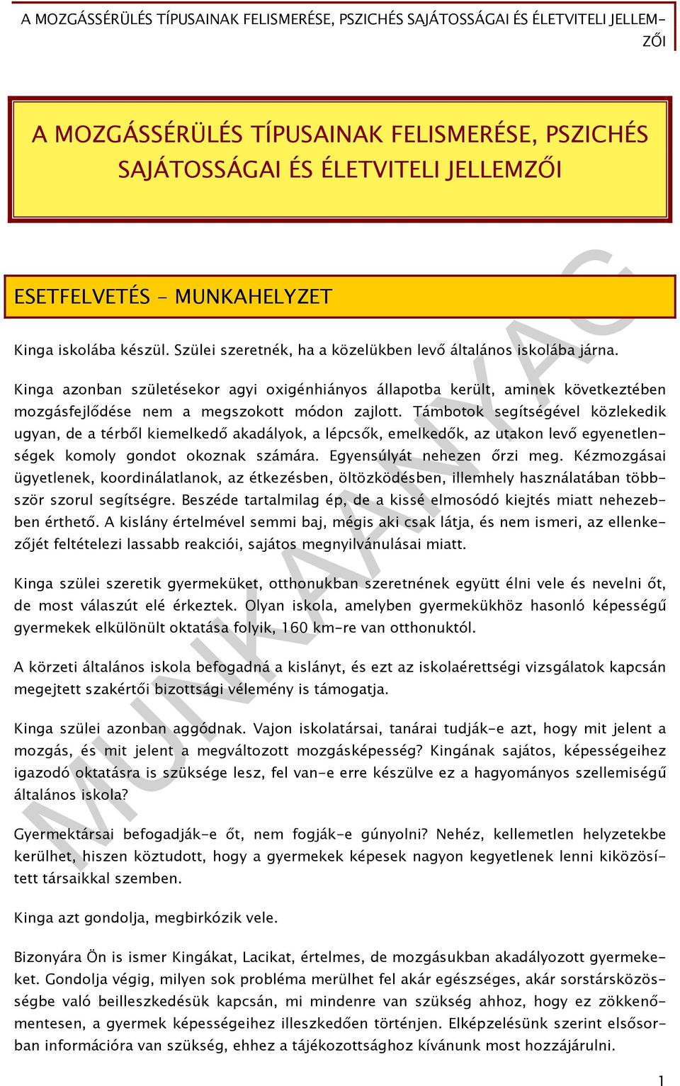 Támbotok segítségével közlekedik ugyan, de a térből kiemelkedő akadályok, a lépcsők, emelkedők, az utakon levő egyenetlenségek komoly gondot okoznak számára. Egyensúlyát nehezen őrzi meg.