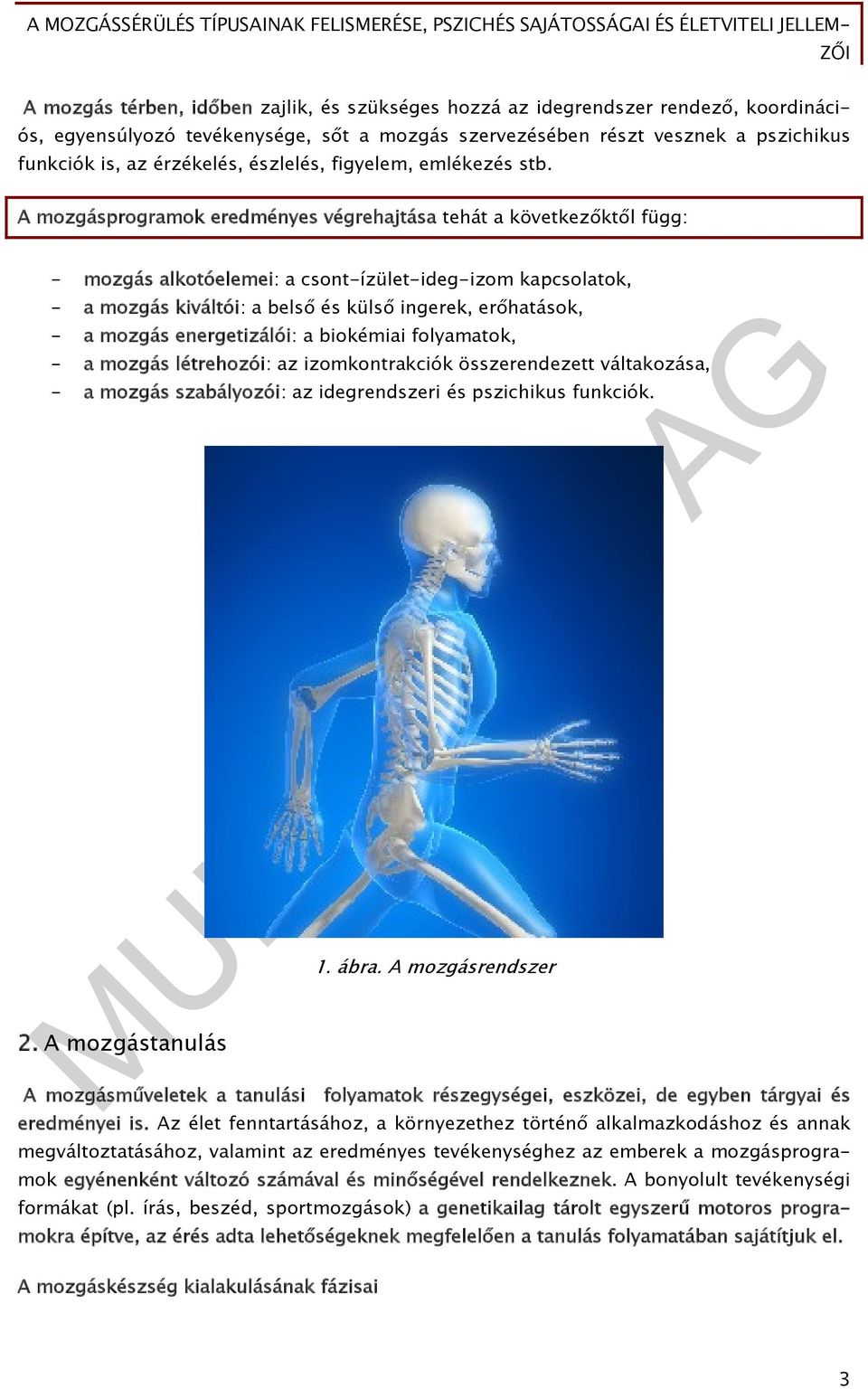 A mozgásprogramok eredményes végrehajtása tehát a következőktől függ: - mozgás alkotóelemei: a csont-ízület-ideg-izom kapcsolatok, - a mozgás kiváltói: a belső és külső ingerek, erőhatások, - a