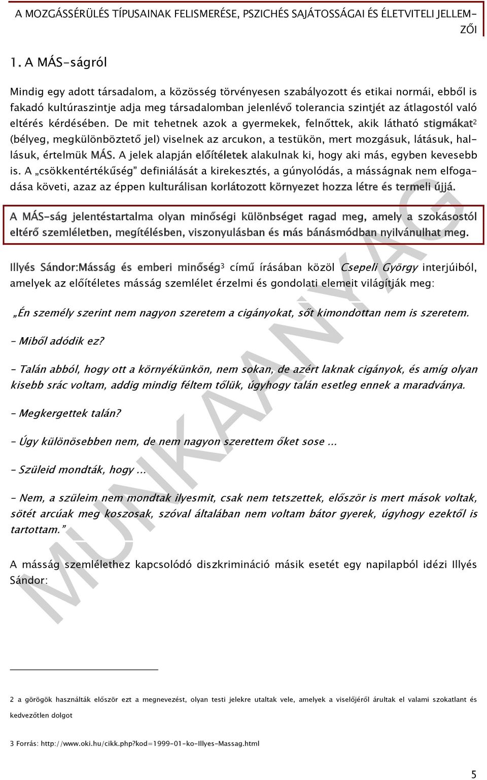 De mit tehetnek azok a gyermekek, felnőttek, akik látható stigmákat 2 (bélyeg, megkülönböztető jel) viselnek az arcukon, a testükön, mert mozgásuk, látásuk, hallásuk, értelmük MÁS.