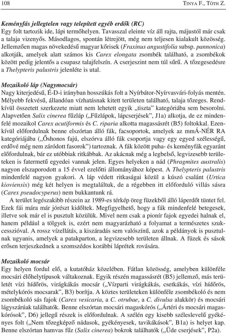 pannonica) alkotják, amelyek alatt számos kis Carex elongata zsombék található, a zsombékok között pedig jelentõs a csupasz talajfelszín. A cserjeszint nem túl sûrû.