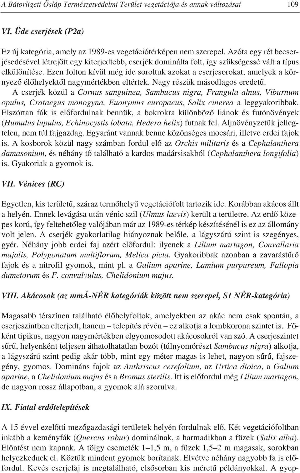 Ezen folton kívül még ide soroltuk azokat a cserjesorokat, amelyek a környezõ élõhelyektõl nagymértékben eltértek. Nagy részük másodlagos eredetû.