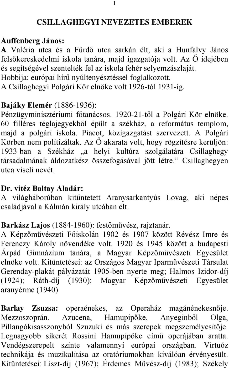 Bajáky Elemér (1886-1936): Pénzügyminisztériumi főtanácsos. 1920-21-től a Polgári Kör elnöke. 60 filléres téglajegyekből épült a székház, a református templom, majd a polgári iskola.