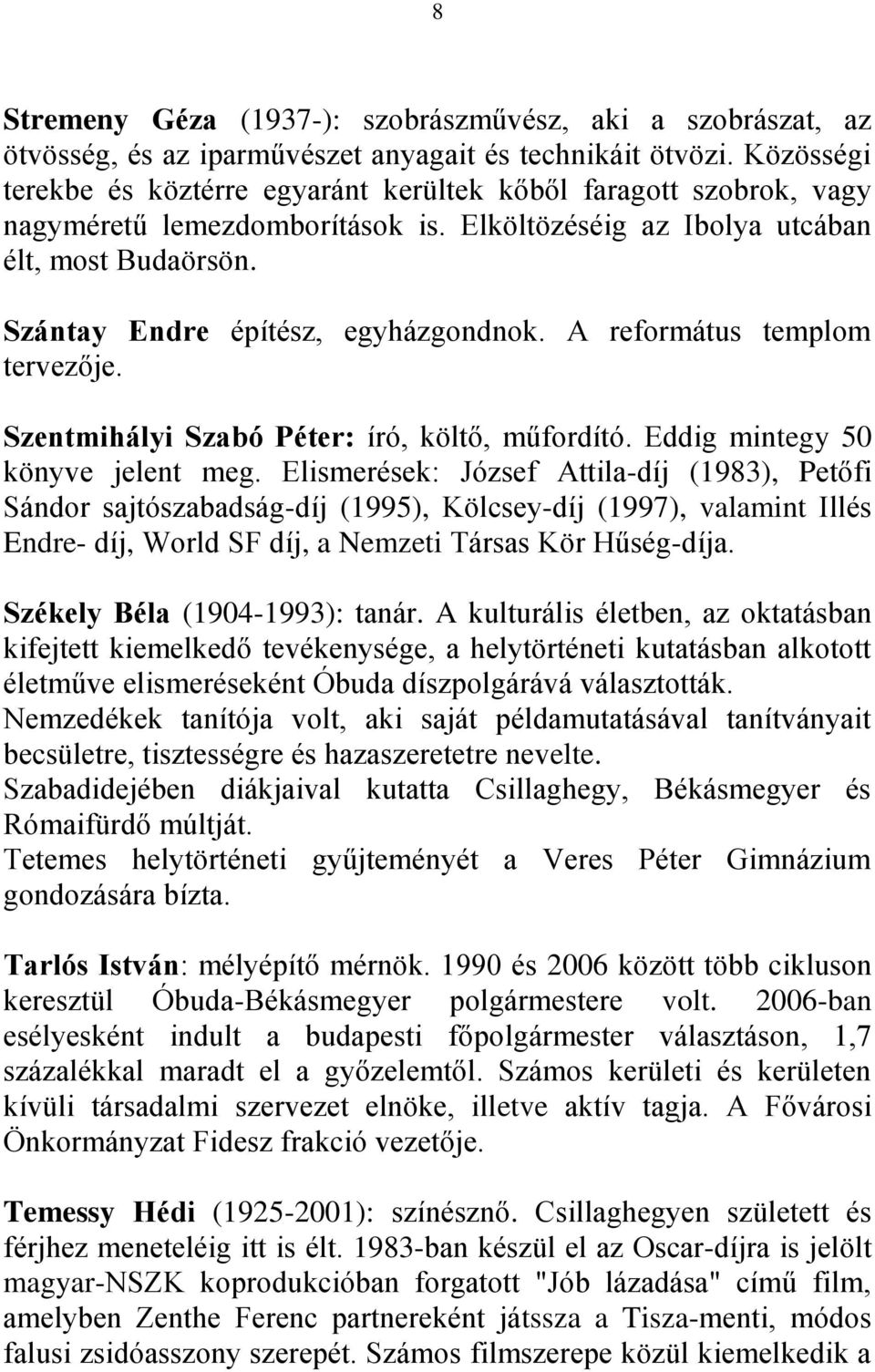 A református templom tervezője. Szentmihályi Szabó Péter: író, költő, műfordító. Eddig mintegy 50 könyve jelent meg.