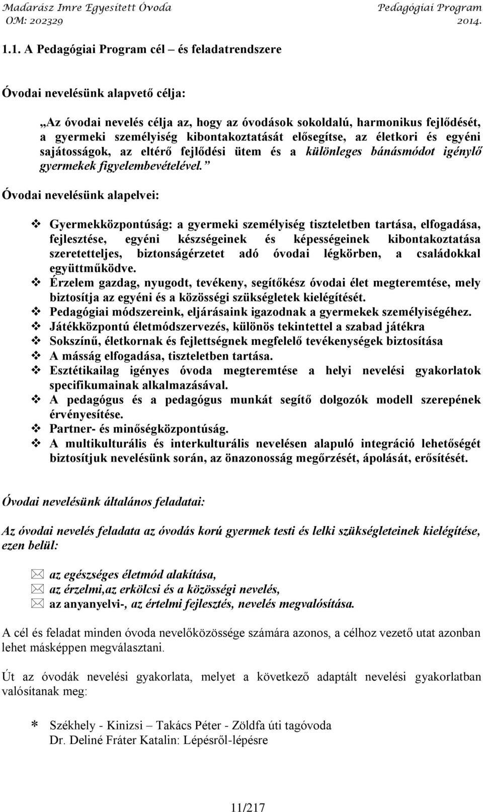 Óvodai nevelésünk alapelvei: Gyermekközpontúság: a gyermeki személyiség tiszteletben tartása, elfogadása, fejlesztése, egyéni készségeinek és képességeinek kibontakoztatása szeretetteljes,