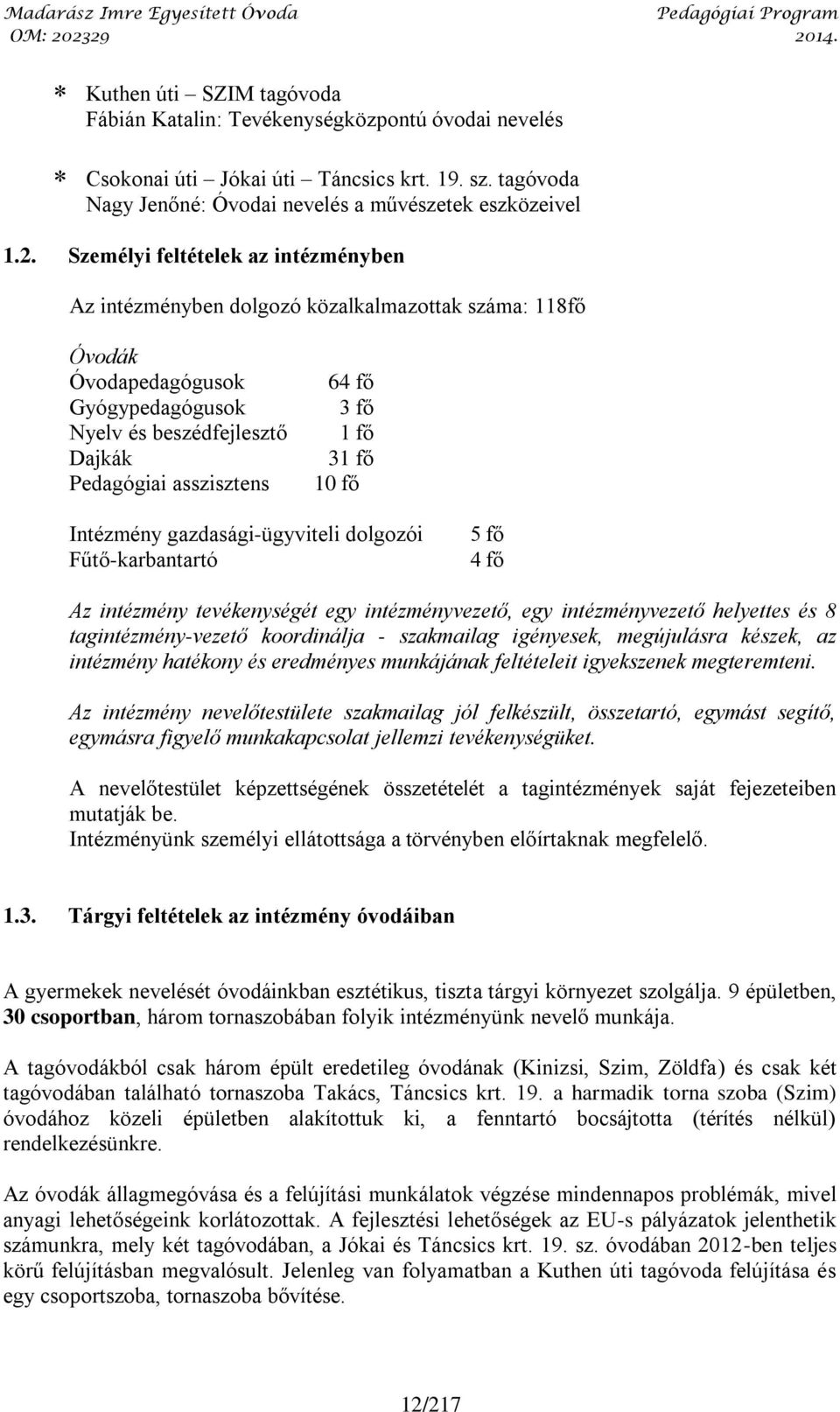 fő 31 fő 10 fő Intézmény gazdasági-ügyviteli dolgozói Fűtő-karbantartó 5 fő 4 fő Az intézmény tevékenységét egy intézményvezető, egy intézményvezető helyettes és 8 tagintézmény-vezető koordinálja -